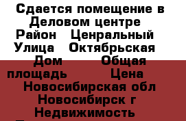 Сдается помещение в Деловом центре › Район ­ Ценральный › Улица ­ Октябрьская › Дом ­ 42 › Общая площадь ­ 187 › Цена ­ 600 - Новосибирская обл., Новосибирск г. Недвижимость » Помещения аренда   . Новосибирская обл.,Новосибирск г.